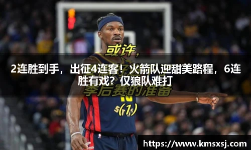 2连胜到手，出征4连客！火箭队迎甜美路程，6连胜有戏？仅狼队难打
