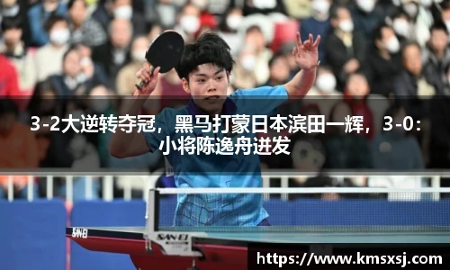 3-2大逆转夺冠，黑马打蒙日本滨田一辉，3-0：小将陈逸舟迸发