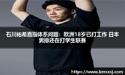 石川祐希直指体系问题：欧洲18岁已打工作 日本男排还在打学生联赛